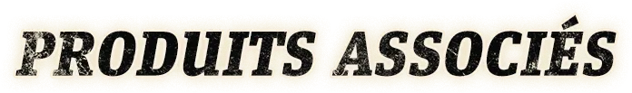 PRODUITS ASSOCIÉS